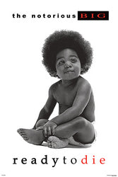 Notorious BIG
Ready to Die
Regular Poster
Size: 24x36

Black and white image of a child with text 'the notorious B.I.G. readytodie' on a black background